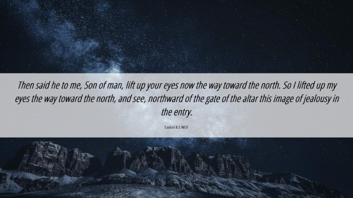 Picture 06 - Ezekiel 8:5 WEB Desktop Wallpaper - Then said he to me, Son of man, lift up your eyes - Desktop Bible Verse Wallpaper