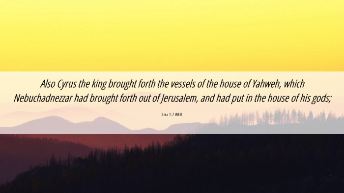 Picture 06 - Ezra 1:7 WEB Desktop Wallpaper - Also Cyrus the king brought forth the vessels of - Desktop Bible Verse Wallpaper
