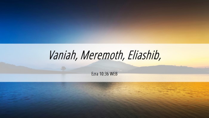 Picture 06 - Ezra 10:36 WEB Desktop Wallpaper - Vaniah, Meremoth, - Desktop Bible Verse Wallpaper