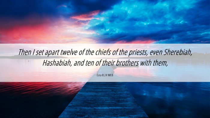 Picture 06 - Ezra 8:24 WEB Desktop Wallpaper - Then I set apart twelve of the chiefs of the - Desktop Bible Verse Wallpaper