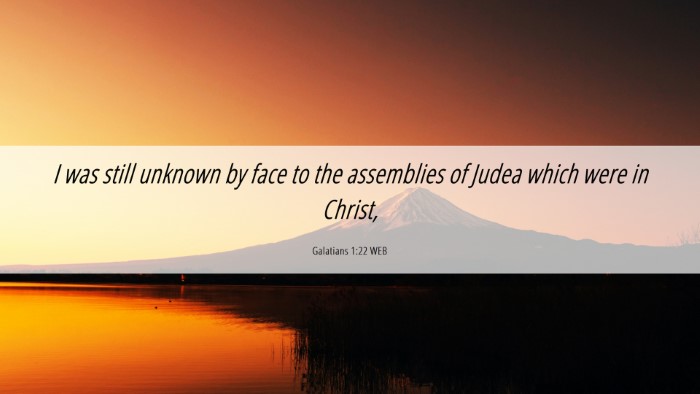 Picture 06 - Galatians 1:22 WEB Desktop Wallpaper - I was still unknown by face to the assemblies of - Desktop Bible Verse Wallpaper