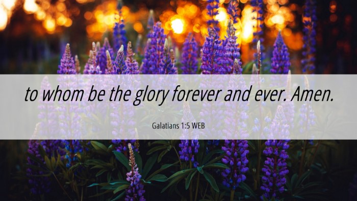 Picture 06 - Galatians 1:5 WEB Desktop Wallpaper - to whom be the glory forever and ever. - Desktop Bible Verse Wallpaper