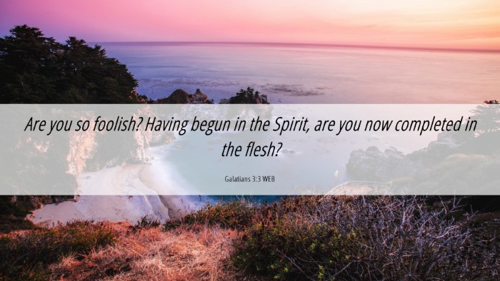 Picture 06 - Galatians 3:3 WEB Desktop Wallpaper - Are you so foolish? Having begun in the Spirit, - Desktop Bible Verse Wallpaper