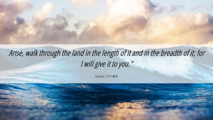 Picture 06 - Genesis 13:17 WEB Desktop Wallpaper - Arise, walk through the land in the length of it - Desktop Bible Verse Wallpaper