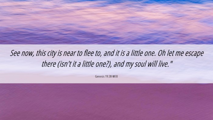 Picture 06 - Genesis 19:20 WEB Desktop Wallpaper - See now, this city is near to flee to, and it is - Desktop Bible Verse Wallpaper