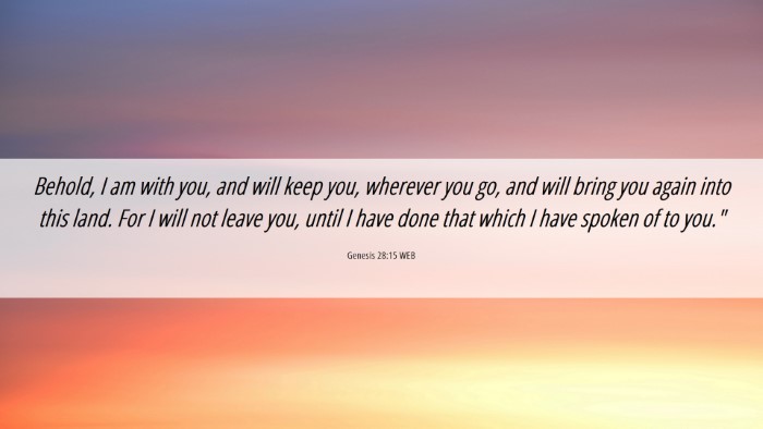 Picture 06 - Genesis 28:15 WEB Desktop Wallpaper - Behold, I am with you, and will keep you, - Desktop Bible Verse Wallpaper