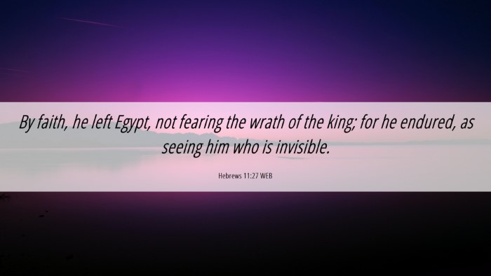 Picture 06 - Hebrews 11:27 WEB Desktop Wallpaper - By faith, he left Egypt, not fearing the wrath of - Desktop Bible Verse Wallpaper