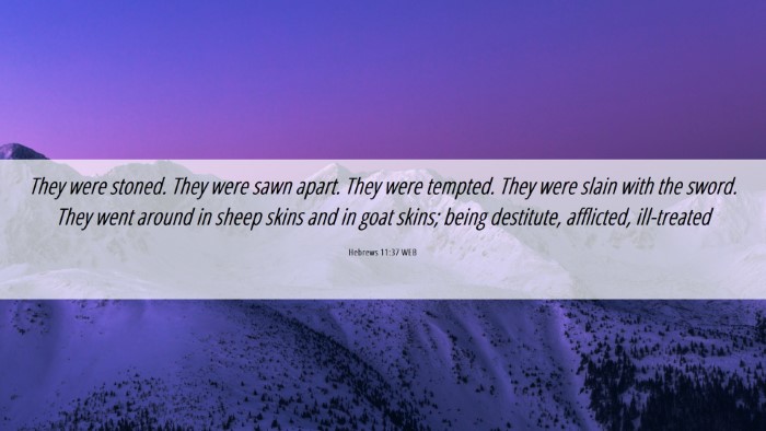 Picture 06 - Hebrews 11:37 WEB Desktop Wallpaper - They were stoned. They were sawn apart. They were - Desktop Bible Verse Wallpaper