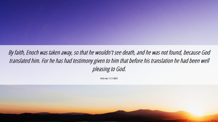 Picture 06 - Hebrews 11:5 WEB Desktop Wallpaper - By faith, Enoch was taken away, so that he - Desktop Bible Verse Wallpaper