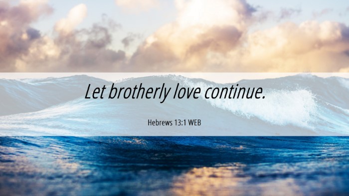 Picture 06 - Hebrews 13:1 WEB Desktop Wallpaper - Let brotherly love - Desktop Bible Verse Wallpaper