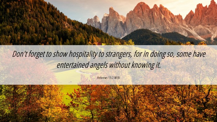 Picture 06 - Hebrews 13:2 WEB Desktop Wallpaper - Don't forget to show hospitality to strangers, - Desktop Bible Verse Wallpaper