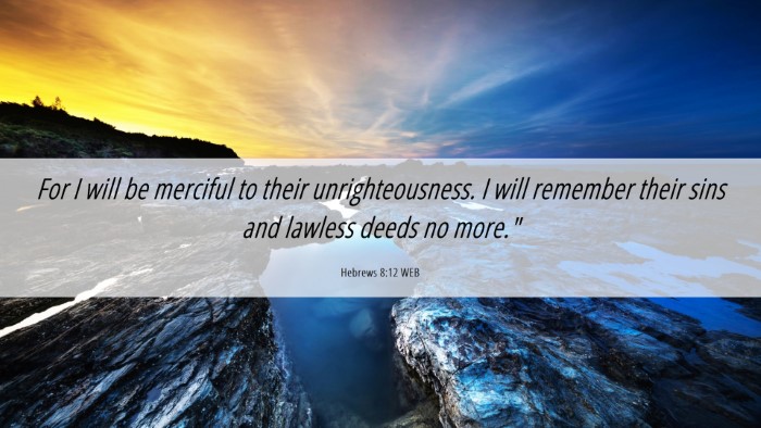 Picture 06 - Hebrews 8:12 WEB Desktop Wallpaper - For I will be merciful to their unrighteousness. - Desktop Bible Verse Wallpaper