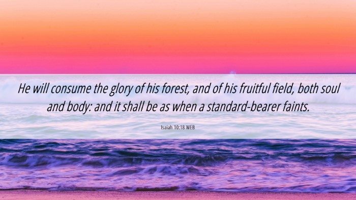 Picture 06 - Isaiah 10:18 WEB Desktop Wallpaper - He will consume the glory of his forest, and of - Desktop Bible Verse Wallpaper