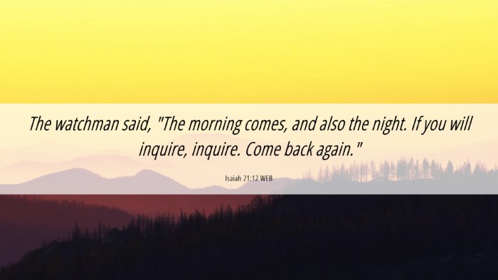 Picture 06 - Isaiah 21:12 WEB Desktop Wallpaper - The watchman said, 