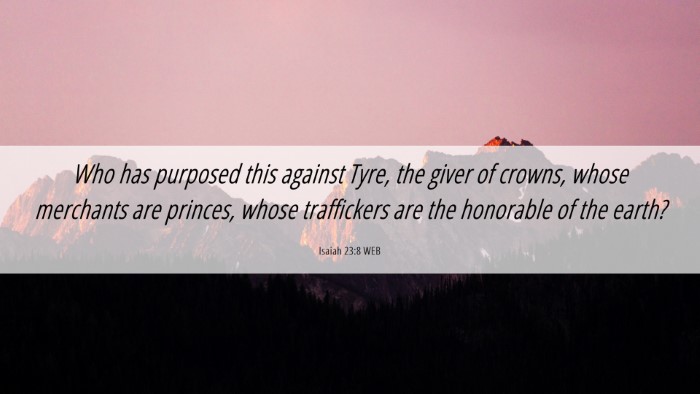 Picture 06 - Isaiah 23:8 WEB Desktop Wallpaper - Who has purposed this against Tyre, the giver of - Desktop Bible Verse Wallpaper