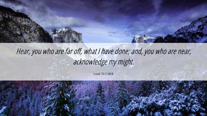Picture 06 - Isaiah 33:13 WEB Desktop Wallpaper - Hear, you who are far off, what I have done; and, - Desktop Bible Verse Wallpaper