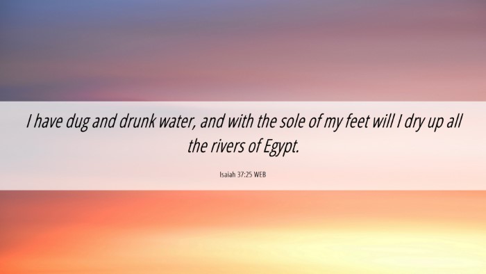 Picture 06 - Isaiah 37:25 WEB Desktop Wallpaper - I have dug and drunk water, and with the sole of - Desktop Bible Verse Wallpaper