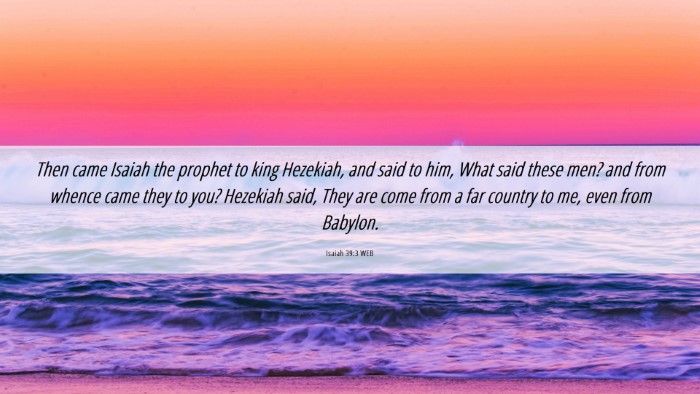 Picture 06 - Isaiah 39:3 WEB Desktop Wallpaper - Then came Isaiah the prophet to king Hezekiah, - Desktop Bible Verse Wallpaper