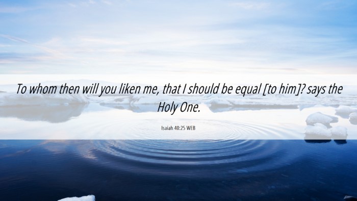 Picture 06 - Isaiah 40:25 WEB Desktop Wallpaper - To whom then will you liken me, that I should be - Desktop Bible Verse Wallpaper
