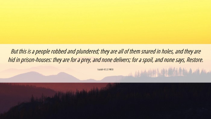 Picture 06 - Isaiah 42:22 WEB Desktop Wallpaper - But this is a people robbed and plundered; they - Desktop Bible Verse Wallpaper