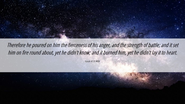 Picture 06 - Isaiah 42:25 WEB Desktop Wallpaper - Therefore he poured on him the fierceness of his - Desktop Bible Verse Wallpaper