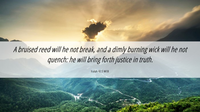 Picture 06 - Isaiah 42:3 WEB Desktop Wallpaper - A bruised reed will he not break, and a dimly - Desktop Bible Verse Wallpaper