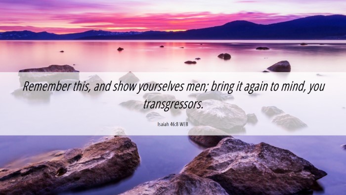 Picture 06 - Isaiah 46:8 WEB Desktop Wallpaper - Remember this, and show yourselves men; bring it - Desktop Bible Verse Wallpaper