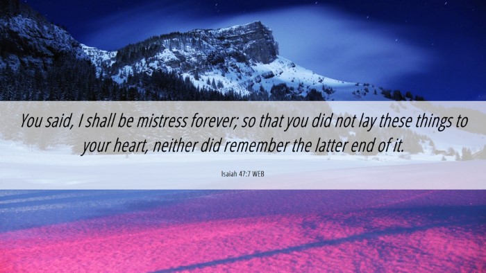 Picture 06 - Isaiah 47:7 WEB Desktop Wallpaper - You said, I shall be mistress forever; so that - Desktop Bible Verse Wallpaper