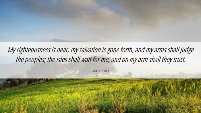 Picture 06 - Isaiah 51:5 WEB Desktop Wallpaper - My righteousness is near, my salvation is gone - Desktop Bible Verse Wallpaper