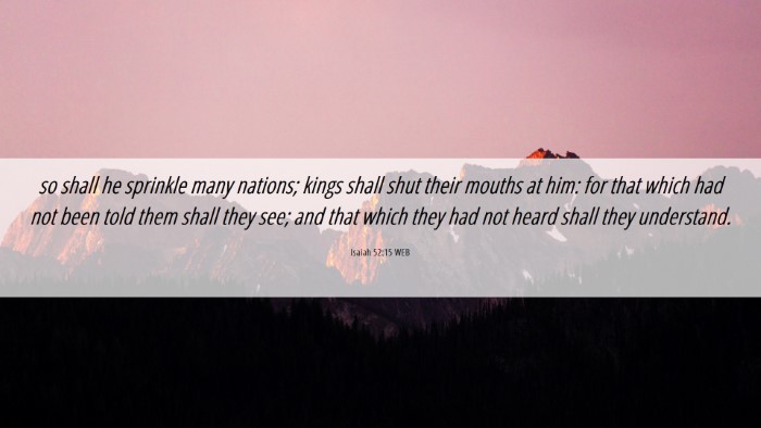 Picture 06 - Isaiah 52:15 WEB Desktop Wallpaper - so shall he sprinkle many nations; kings shall - Desktop Bible Verse Wallpaper