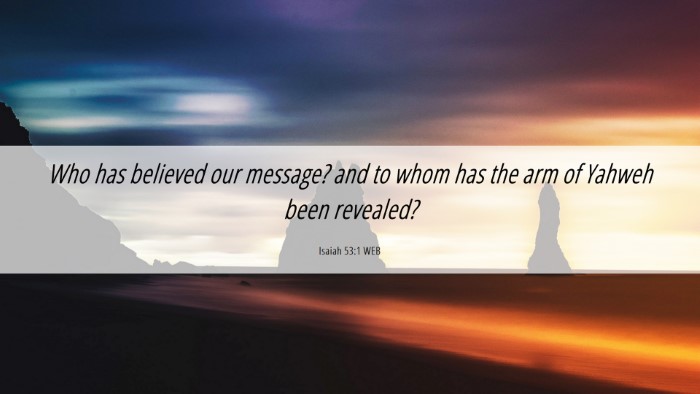 Picture 06 - Isaiah 53:1 WEB Desktop Wallpaper - Who has believed our message? and to whom has the - Desktop Bible Verse Wallpaper