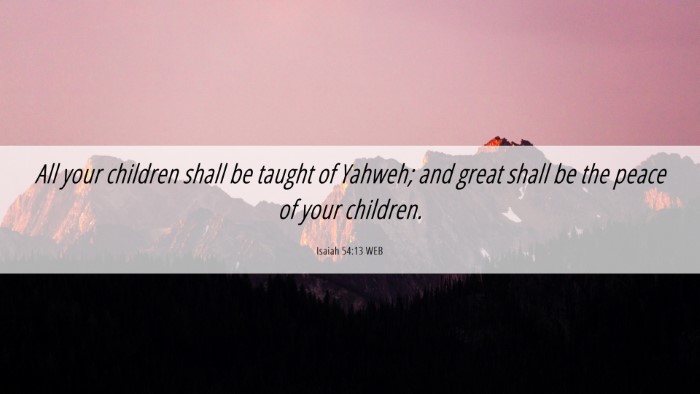Picture 06 - Isaiah 54:13 WEB Desktop Wallpaper - All your children shall be taught of Yahweh; and - Desktop Bible Verse Wallpaper