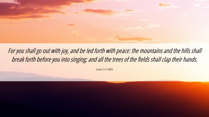 Picture 06 - Isaiah 55:12 WEB Desktop Wallpaper - For you shall go out with joy, and be led forth - Desktop Bible Verse Wallpaper