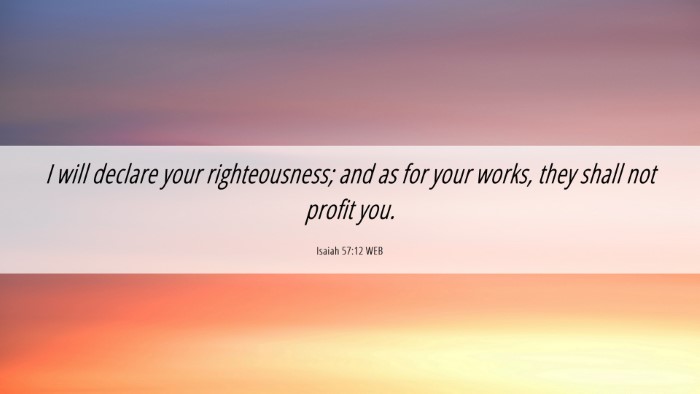 Picture 06 - Isaiah 57:12 WEB Desktop Wallpaper - I will declare your righteousness; and as for - Desktop Bible Verse Wallpaper
