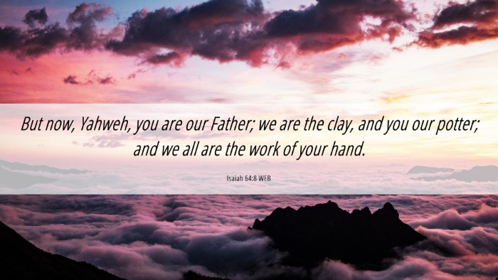 Picture 06 - Isaiah 64:8 WEB Desktop Wallpaper - But now, Yahweh, you are our Father; we are the - Desktop Bible Verse Wallpaper