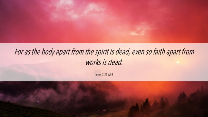 Picture 06 - James 2:26 WEB Desktop Wallpaper - For as the body apart from the spirit is dead, - Desktop Bible Verse Wallpaper