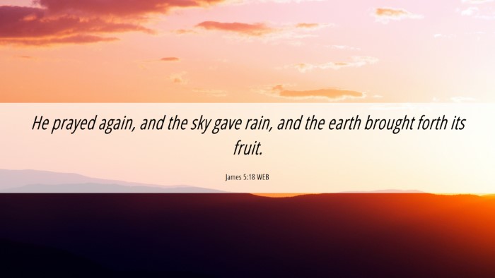 Picture 06 - James 5:18 WEB Desktop Wallpaper - He prayed again, and the sky gave rain, and the - Desktop Bible Verse Wallpaper