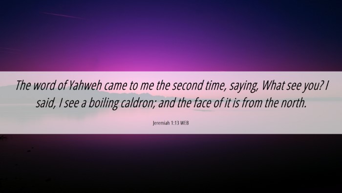 Picture 06 - Jeremiah 1:13 WEB Desktop Wallpaper - The word of Yahweh came to me the second time, - Desktop Bible Verse Wallpaper