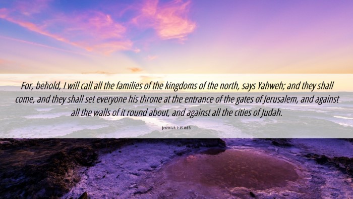 Picture 06 - Jeremiah 1:15 WEB Desktop Wallpaper - For, behold, I will call all the families of the - Desktop Bible Verse Wallpaper