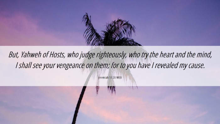Picture 06 - Jeremiah 11:20 WEB Desktop Wallpaper - But, Yahweh of Hosts, who judge righteously, who - Desktop Bible Verse Wallpaper