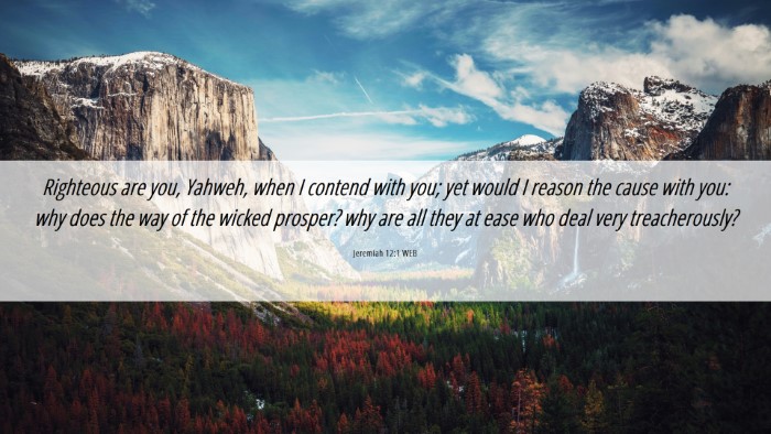 Picture 06 - Jeremiah 12:1 WEB Desktop Wallpaper - Righteous are you, Yahweh, when I contend with - Desktop Bible Verse Wallpaper