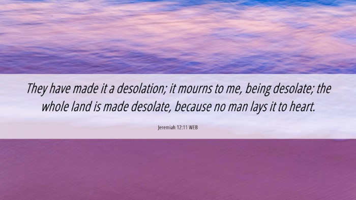 Picture 06 - Jeremiah 12:11 WEB Desktop Wallpaper - They have made it a desolation; it mourns to me, - Desktop Bible Verse Wallpaper