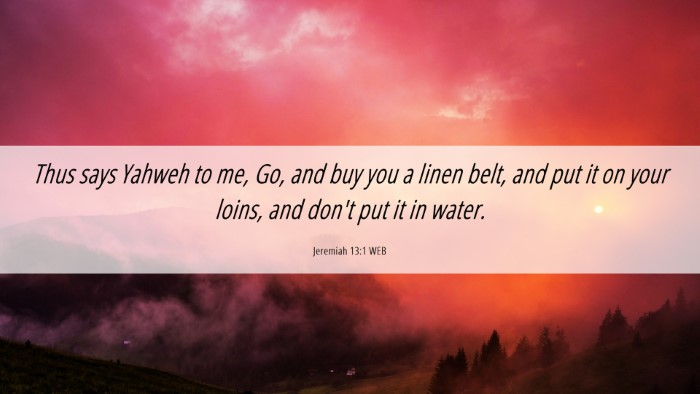 Picture 06 - Jeremiah 13:1 WEB Desktop Wallpaper - Thus says Yahweh to me, Go, and buy you a linen - Desktop Bible Verse Wallpaper
