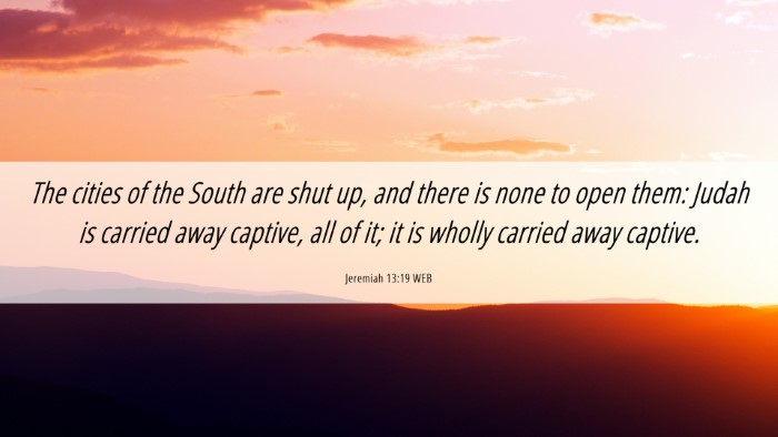 Picture 06 - Jeremiah 13:19 WEB Desktop Wallpaper - The cities of the South are shut up, and there is - Desktop Bible Verse Wallpaper
