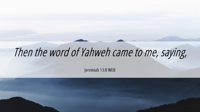Picture 06 - Jeremiah 13:8 WEB Desktop Wallpaper - Then the word of Yahweh came to me, - Desktop Bible Verse Wallpaper