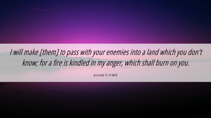 Picture 06 - Jeremiah 15:14 WEB Desktop Wallpaper - I will make [them] to pass with your enemies into - Desktop Bible Verse Wallpaper