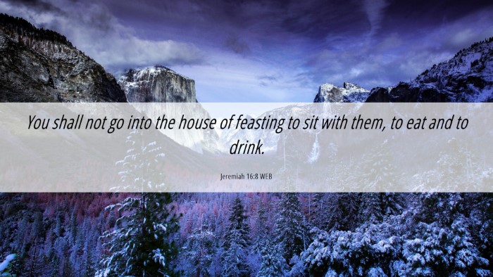 Picture 06 - Jeremiah 16:8 WEB Desktop Wallpaper - You shall not go into the house of feasting to - Desktop Bible Verse Wallpaper