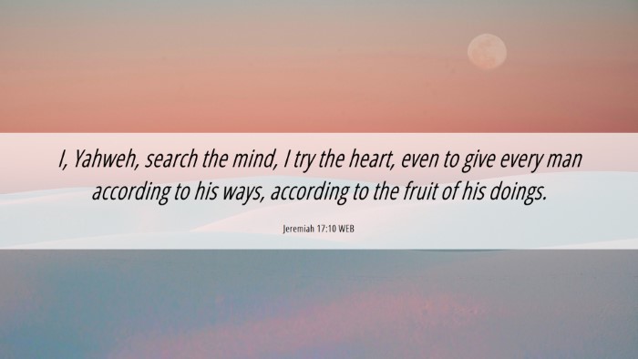 Picture 06 - Jeremiah 17:10 WEB Desktop Wallpaper - I, Yahweh, search the mind, I try the heart, even - Desktop Bible Verse Wallpaper