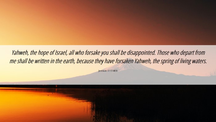 Picture 06 - Jeremiah 17:13 WEB Desktop Wallpaper - Yahweh, the hope of Israel, all who forsake you - Desktop Bible Verse Wallpaper