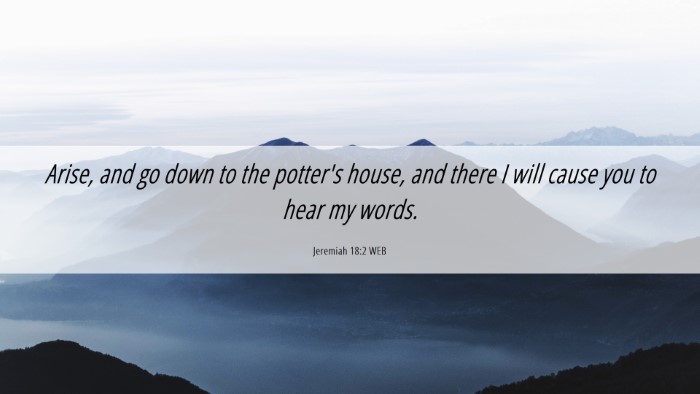 Picture 06 - Jeremiah 18:2 WEB Desktop Wallpaper - Arise, and go down to the potter's house, and - Desktop Bible Verse Wallpaper